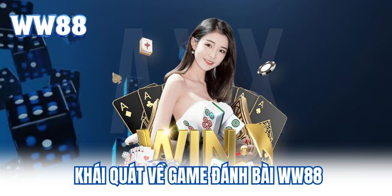 Tổng Hợp Các Game Đánh Bài Nên Trải Nghiệm Tại WW88 Khái quát về game đánh bài WW88